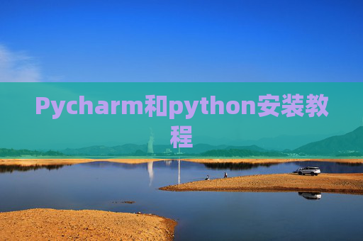 Pycharm和python安装教程 Pycharm和python安装教程